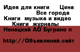 Идея для книги.  › Цена ­ 2 700 000 - Все города Книги, музыка и видео » Книги, журналы   . Ненецкий АО,Бугрино п.